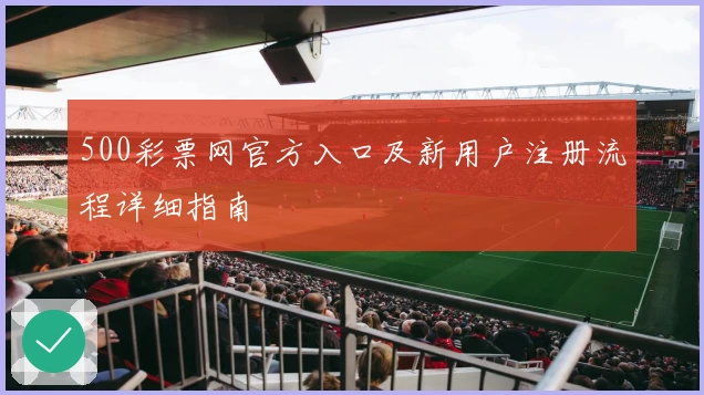 500彩票网官方入口及新用户注册流程详细指南