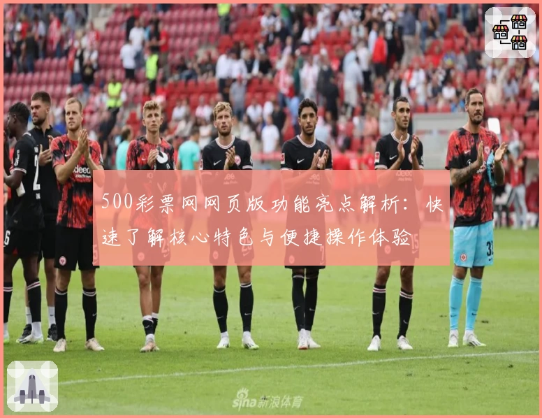 500彩票网网页版功能亮点解析：快速了解核心特色与便捷操作体验