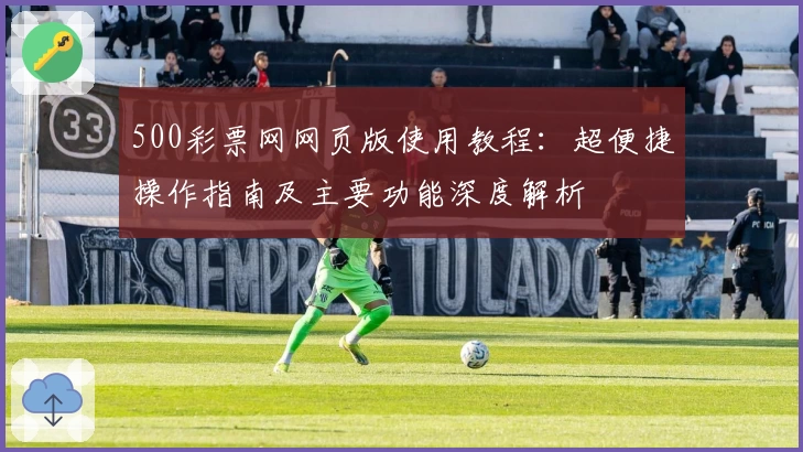 500彩票网网页版使用教程：超便捷操作指南及主要功能深度解析
